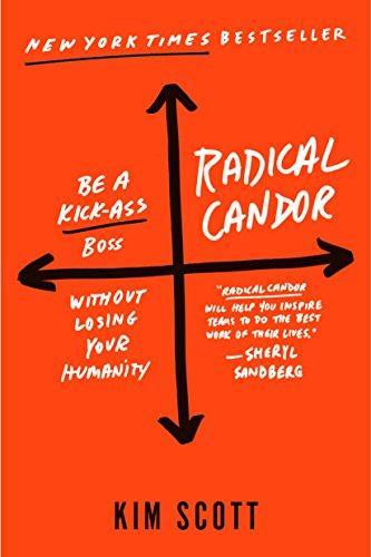 Kim Malone Scott: Radical Candor : Be a Kick-Ass Boss Without Losing Your Humanity