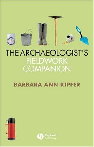 Barbara Ann Kipfer: The archaeologist's fieldwork companion (2007, Blackwell Pub., Wiley-Interscience, Wiley-Blackwell)