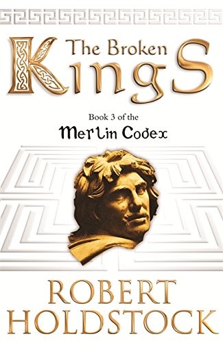 Robert Holdstock: The Broken Kings : The Merlin Codex : 3 (Hardcover, 2007, Gollancz)