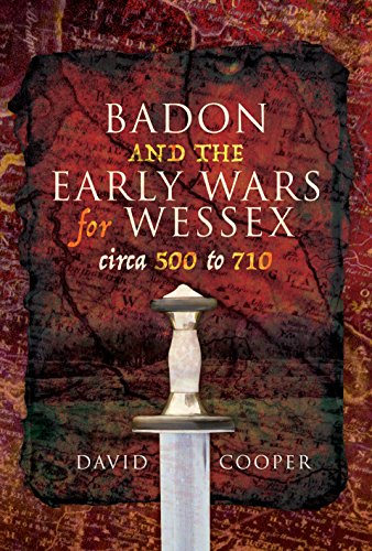 David Cooper: Badon and the Early Wars for Wessex, Circa 500 To 710 (2018, Pen & Sword Books Limited)