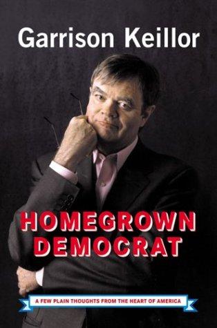 Garrison Keillor: Homegrown Democrat (2004, Viking)