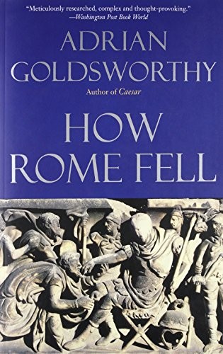 Adrian Goldsworthy: How Rome Fell (Paperback, 2010, Yale University Press)