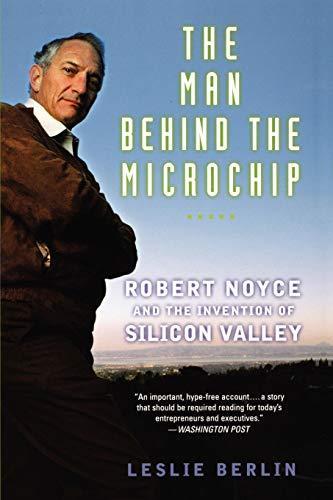 Leslie Berlin: The Man Behind the Microchip : Robert Noyce and the Invention of Silicon Valley (2006, Oxford University Press)