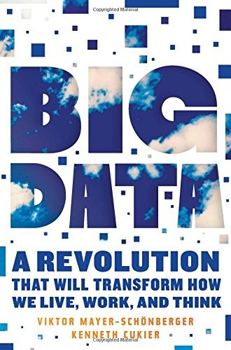 Viktor Mayer-Schönberger, Kenneth Cukier: Big Data: A Revolution That Will Transform How We Live, Work, and Think (2013, Eamon Dolan/Houghton Mifflin Harcourt)