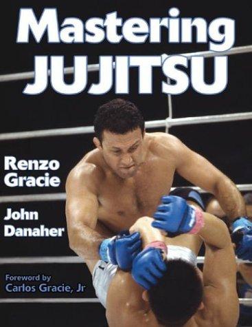 Renzo Gracie, John  Danaher: Mastering Jujitsu (Mastering Martial Arts Series) (Paperback, 2003, Human Kinetics Publishers)