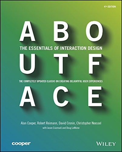 Alan Cooper, Robert Reimann, David Cronin, Christopher Noessel: About Face: The Essentials of Interaction Design (2014, Wiley)