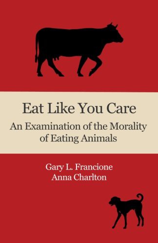 Gary L Francione, Anna Charlton: Eat Like You Care (Paperback, 2013, CreateSpace Independent Publishing Platform)