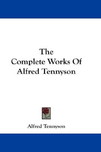 Alfred Lord Tennyson: The Complete Works Of Alfred Tennyson (Hardcover, 2007, Kessinger Publishing, LLC)