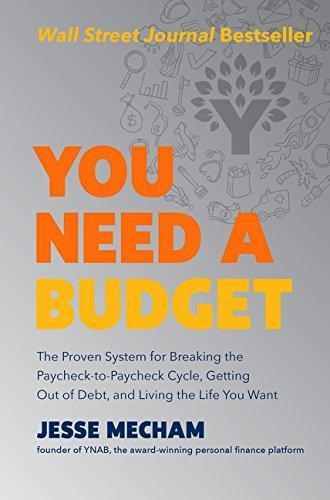 Jesse Mecham: You Need a Budget: The Proven System for Breaking the Paycheck to Paycheck Cycle, Getting Out of Debt, and Living the Life You Want