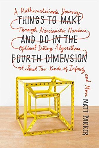 Matt Parker: Things to Make and Do in the Fourth Dimension: A Mathematician's Journey Through Narcissistic Numbers, Optimal Dating Algorithms, at Least Two Kinds of Infinity, and More (Paperback, 2015, Farrar, Straus and Giroux)