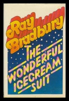 Ray Bradbury: The Wonderful Ice Cream Suit, And Other Plays For Today, Tomorrow, And Beyond Tomorrow
