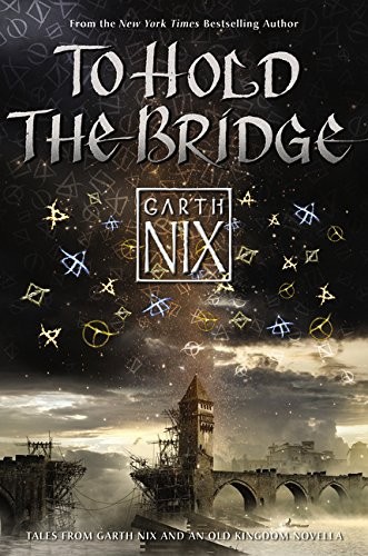 Garth Nix: To Hold the Bridge (2015, HarperCollins)