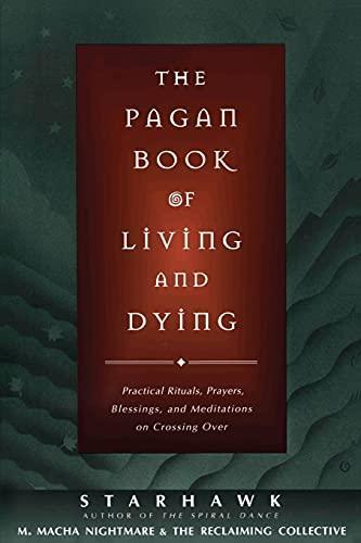 Starhawk: The Pagan Book of Living and Dying : Practical Rituals, Prayers, Blessings, and Meditations on Crossing Over (1997, HarperCollins)