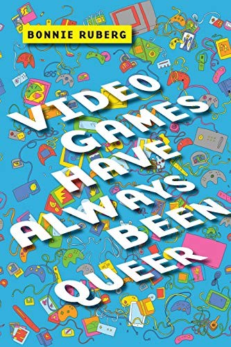 Bonnie Ruberg: Video Games Have Always Been Queer (Paperback, 2019, NYU Press)