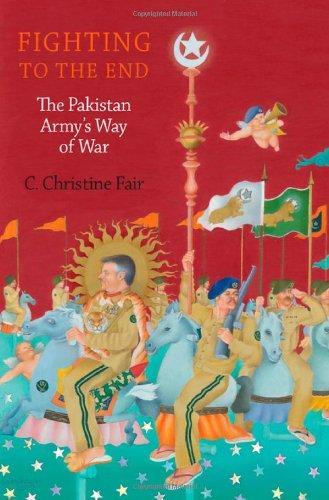 C. Christine Fair: Fighting to the End: The Pakistan Army's Way of War (2014)