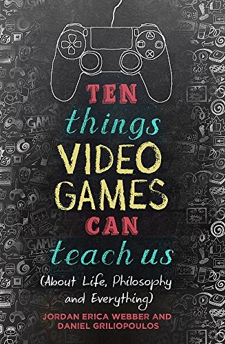 Jordan Erica Daniel Webber, Daniel Griliopoulos: Ten Things Video Games Can Teach Us (Paperback, 2018, Robinson)