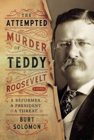 Burt Solomon: The Attempted Murder of Teddy Roosevelt (Hardcover, 2019, Forge)