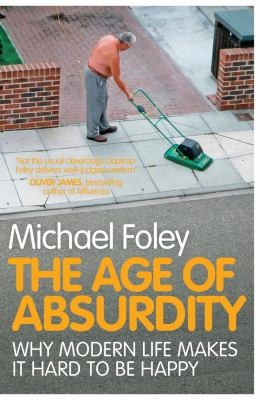 Michael Foley: The Age Of Absurdity Why Modern Life Makes It Hard To Be Happy (2011, Simon & Schuster (UK))