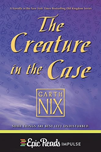 Garth Nix: The Creature in the Case: An Old Kingdom Novella (2016, HarperTeen)