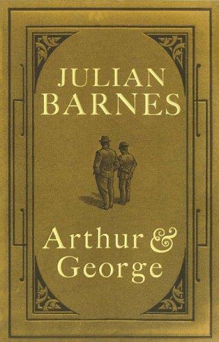 Julian Barnes: Arthur and George (2005, Jonathan Cape)