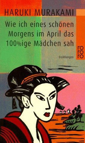 Haruki Murakami: Wie ich eines schönen Morgens im April das 100%ige Mädchen sah. (Paperback, German language, 1998, Rowohlt Tb.)