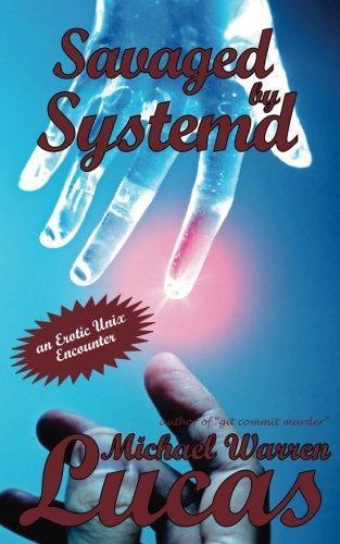 Michael Warren Lucas: Savaged by Systemd: an Erotic Unix Encounter (2017)