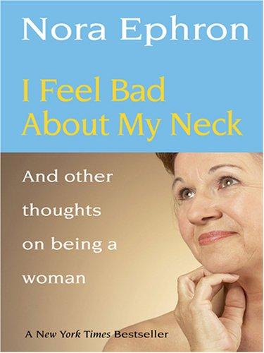 Nora Ephron: I Feel Bad About My Neck (Hardcover, 2007, Thorndike Press)