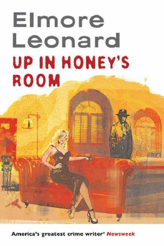 Elmore Leonard: Up in Honey's Room (Hardcover, 2007, Weidenfeld & Nicolson)