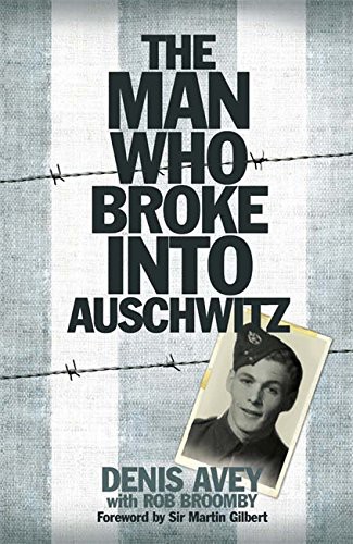 Denis Avey: The Man Who Broke Into Auschwitz (Hardcover, 2011, Hodder & Stoughton)