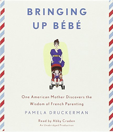 Abby Craden, Pamela Druckerman: Bringing Up Bebe (AudiobookFormat, 2012, Random House Audio)