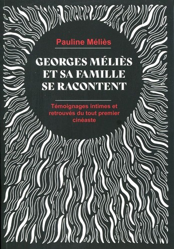 Pauline Méliès: Georges Méliès et sa famille se racontent: Témoignages intimes et retrouvés du tout premier cinéaste. (French language, The Georges Méliès Project)