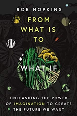 Rob Hopkins: From What Is to What If