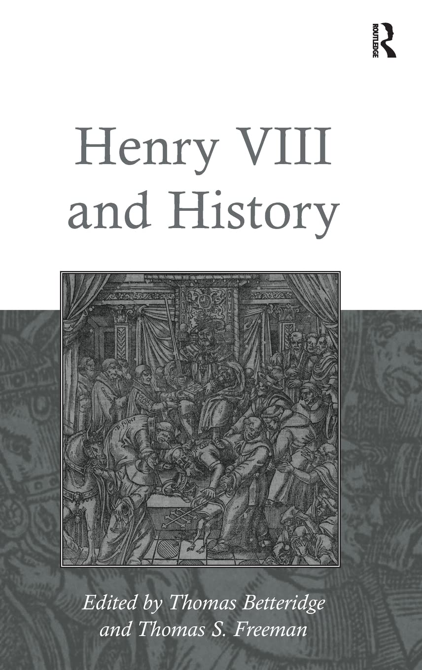 Thomas Betteridge, Thomas S. Freeman: Henry VIII and History (Hardcover, 2016, Taylor & Francis Group)