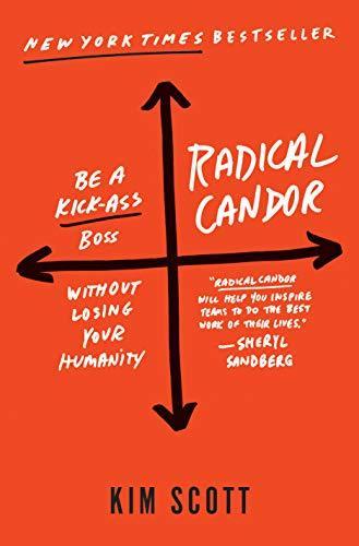 Kim Malone Scott: Radical candor : be a kick-ass boss without losing your humanity (2017)