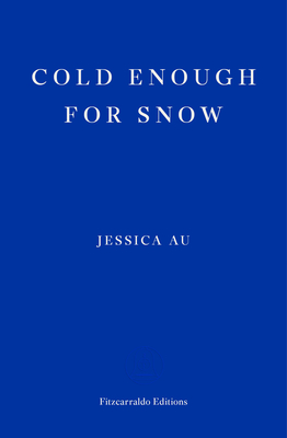 Jessica Au: Cold Enough for Snow (2022, Fitzcarraldo Editions)