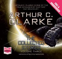 Arthur C. Clarke: Arthur C. Clarke: The Collected Stories, Volume Three (AudiobookFormat, 2010, Whole Story AudioBooks)