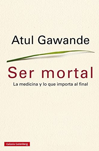 Atul Gawande: Ser mortal (EBook, Spanish language, 2015, Galaxia Gutenberg)