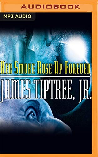James Tiptree Jr., Dina Pearlman, Adam Grupper: Her Smoke Rose Up Forever (AudiobookFormat, 2020, Audible Studios on Brilliance, Audible Studios on Brilliance Audio)