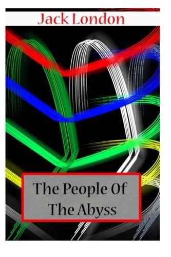 Jack London: The People  Of  The Abyss (Paperback, 2012, CreateSpace Independent Publishing Platform)