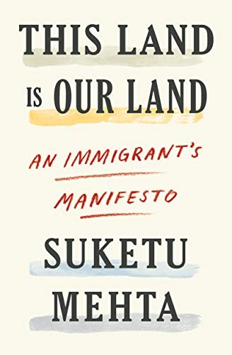 Suketu Mehta: This Land Is Our Land (Hardcover, 2019, Farrar, Straus and Giroux)