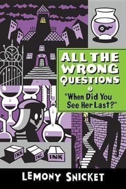 Daniel Handler, Lemony Snicket: "When Did You See Her Last?" (All the Wrong Questions)