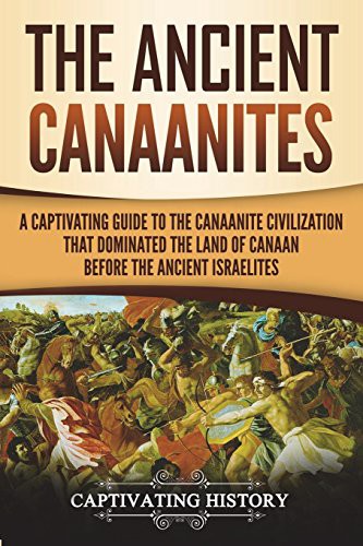 Captivating History: The Ancient Canaanites (Paperback, 2018, Createspace Independent Publishing Platform, CreateSpace Independent Publishing Platform)