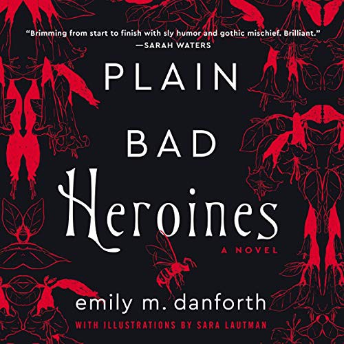 Emily M. Danforth: Plain Bad Heroines (AudiobookFormat, HarperCollins B and Blackstone Publishing, Harpercollins)