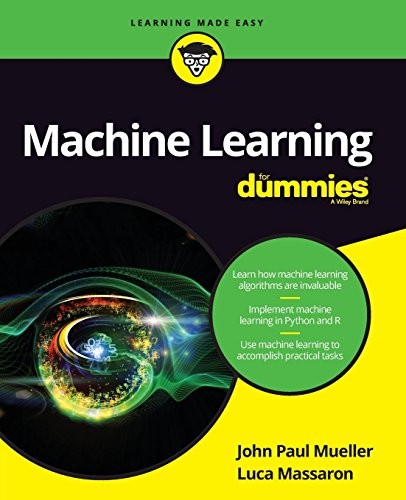 John Paul Mueller, Luca Massaron: Machine Learning For Dummies (2016, For Dummies)
