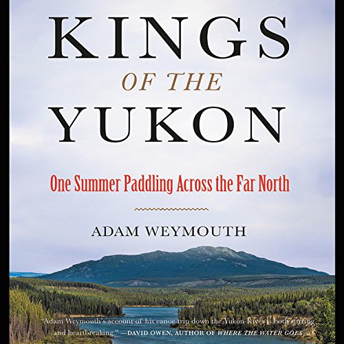 Adam Weymouth: Kings of the Yukon (EBook, 2018, Hachette Audio)