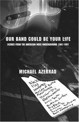 Michael Azerrad: Our Band Could Be Your Life (Hardcover, 2001, Little, Brown)
