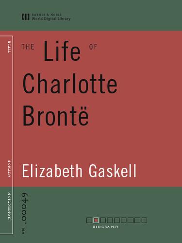 Elizabeth Cleghorn Gaskell: The Life of Charlotte Bronte (EBook, 2003, Barnes & Noble World Digital Library)