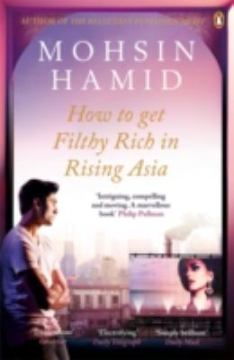 Mohsin Hamid: How To Get Filthy Rich In Rising Asia (2014, Penguin Books Ltd)