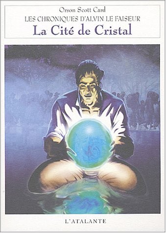 Orson Scott Card: Les chroniques d'Alvin le Faiseur, Tome 6 : La Cité de cristal (Paperback, 2004, L'Atalante Editions)