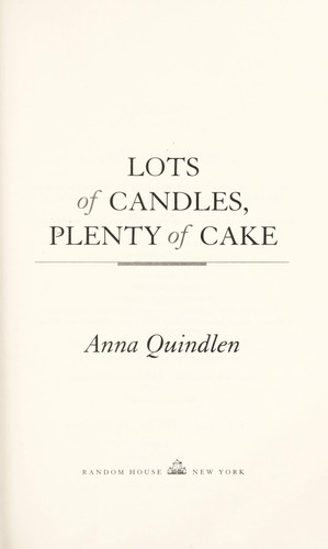 Anna Quindlen: Lots of candles, plenty of cake (2012, Random House)